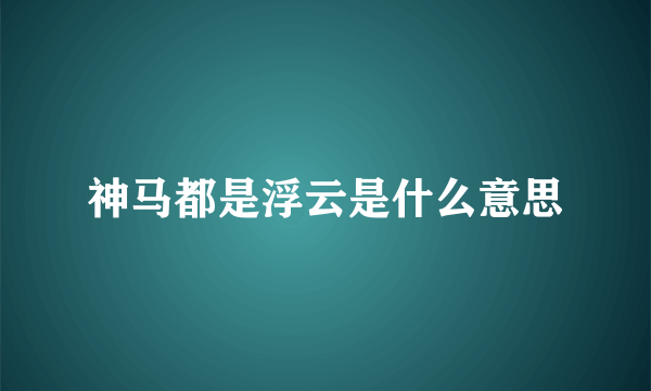 神马都是浮云是什么意思