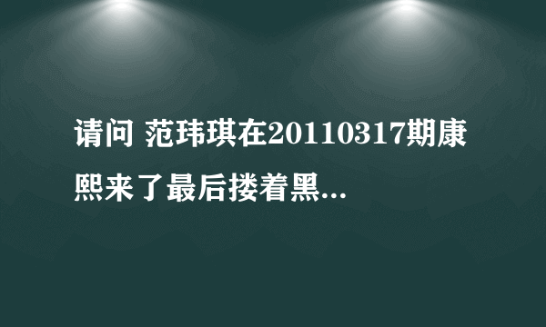 请问 范玮琪在20110317期康熙来了最后搂着黑人唱的那支歌叫什么？