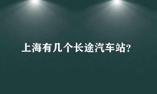 上海有几个长途汽车站？