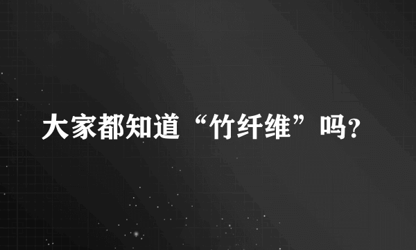 大家都知道“竹纤维”吗？