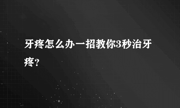 牙疼怎么办一招教你3秒治牙疼？