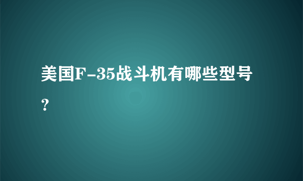 美国F-35战斗机有哪些型号？