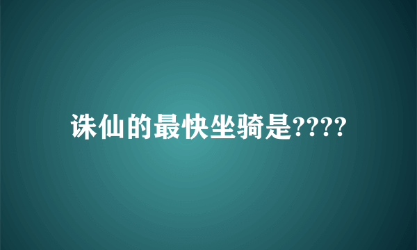 诛仙的最快坐骑是????