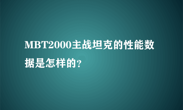 MBT2000主战坦克的性能数据是怎样的？