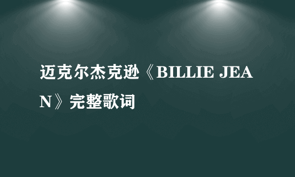 迈克尔杰克逊《BILLIE JEAN》完整歌词