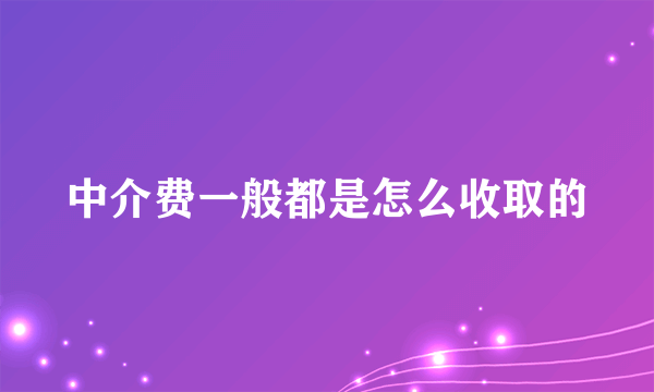 中介费一般都是怎么收取的