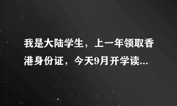 我是大陆学生，上一年领取香港身份证，今天9月开学读高三，老师说我