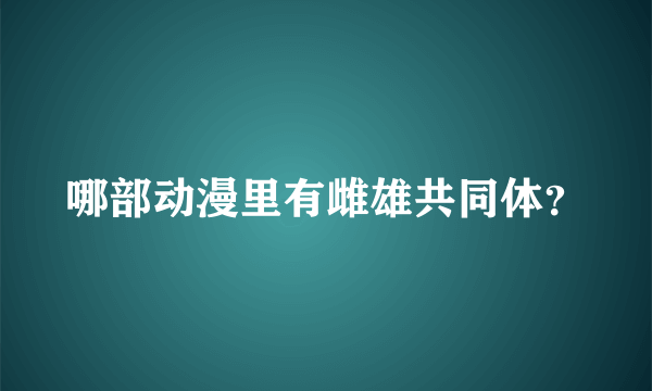 哪部动漫里有雌雄共同体？