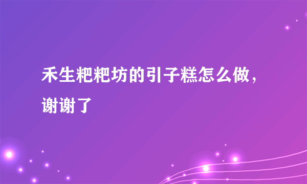 禾生粑粑坊的引子糕怎么做，谢谢了