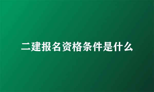 二建报名资格条件是什么