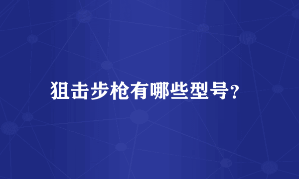 狙击步枪有哪些型号？