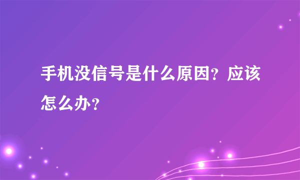 手机没信号是什么原因？应该怎么办？