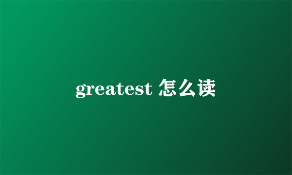 greatest 怎么读