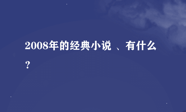 2008年的经典小说 、有什么 ？