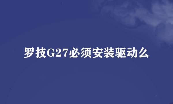 罗技G27必须安装驱动么