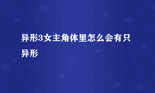 异形3女主角体里怎么会有只异形