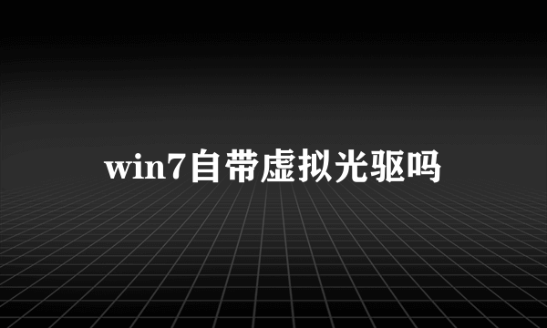 win7自带虚拟光驱吗