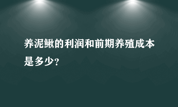 养泥鳅的利润和前期养殖成本是多少？