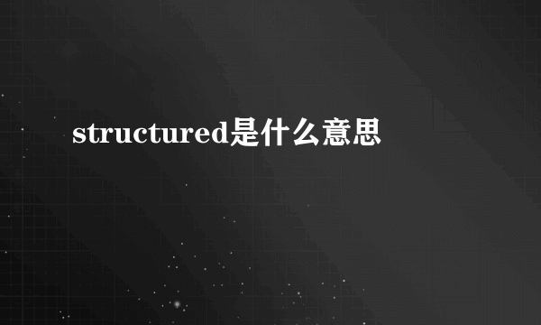 structured是什么意思