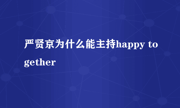 严贤京为什么能主持happy together