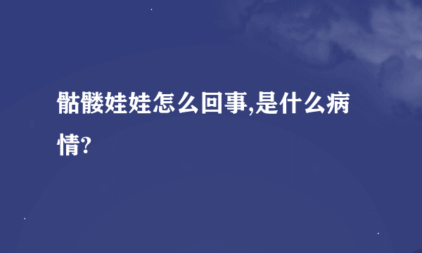 骷髅娃娃怎么回事,是什么病情?