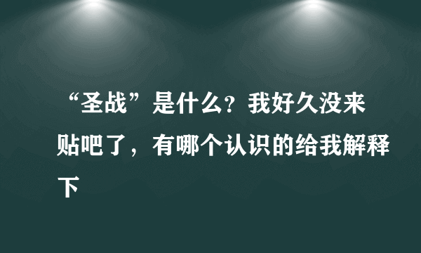 “圣战”是什么？我好久没来贴吧了，有哪个认识的给我解释下