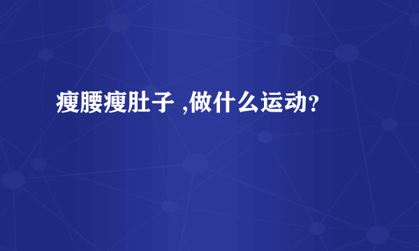 瘦腰瘦肚子 ,做什么运动？