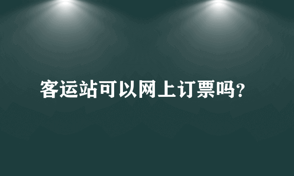 客运站可以网上订票吗？