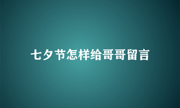 七夕节怎样给哥哥留言