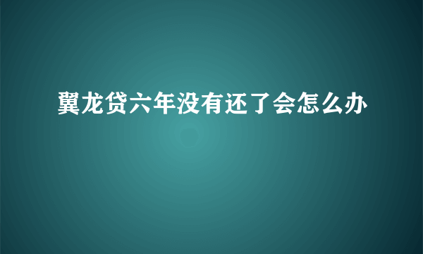 翼龙贷六年没有还了会怎么办