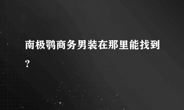 南极鹗商务男装在那里能找到？