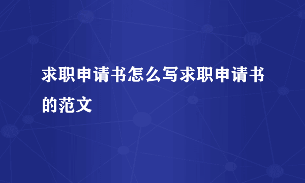 求职申请书怎么写求职申请书的范文