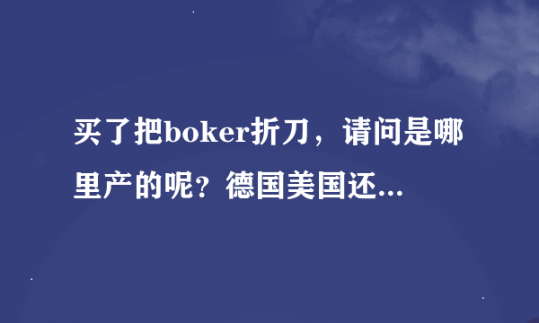 买了把boker折刀，请问是哪里产的呢？德国美国还是中国？