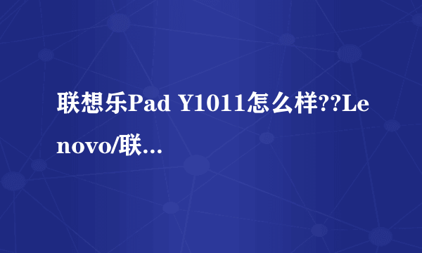 联想乐Pad Y1011怎么样??Lenovo/联想 平板电脑