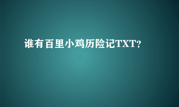 谁有百里小鸡历险记TXT？