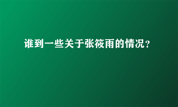 谁到一些关于张筱雨的情况？