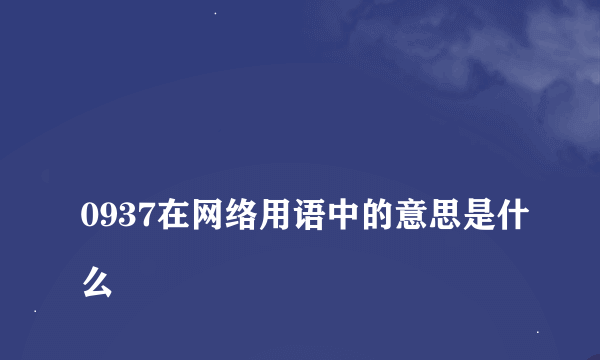 
0937在网络用语中的意思是什么

