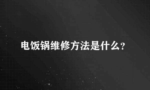 电饭锅维修方法是什么？