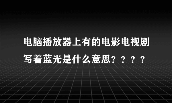 电脑播放器上有的电影电视剧写着蓝光是什么意思？？？？