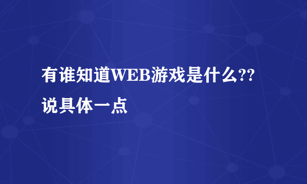 有谁知道WEB游戏是什么??说具体一点