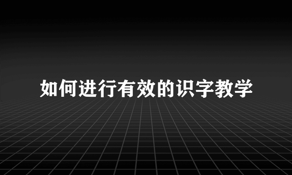 如何进行有效的识字教学