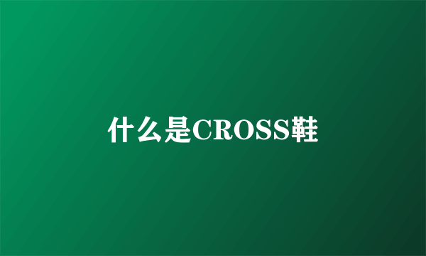 什么是CROSS鞋