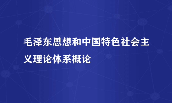 毛泽东思想和中国特色社会主义理论体系概论