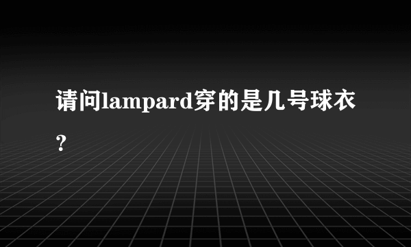 请问lampard穿的是几号球衣？