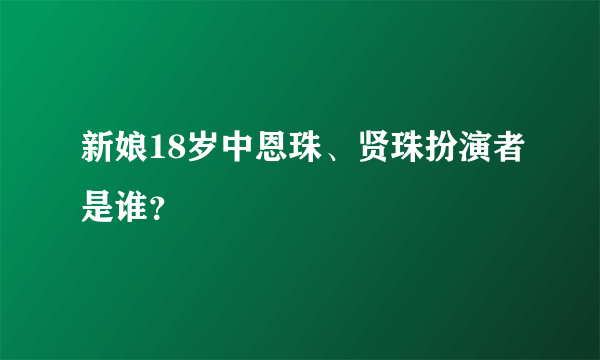 新娘18岁中恩珠、贤珠扮演者是谁？