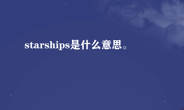 starships是什么意思。