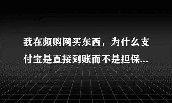 我在频购网买东西，为什么支付宝是直接到账而不是担保交易呢？