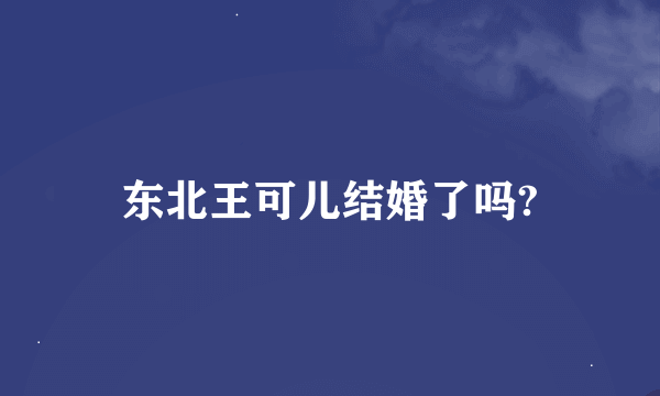 东北王可儿结婚了吗?