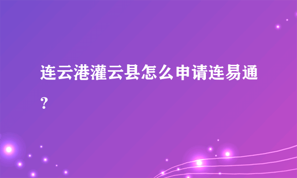 连云港灌云县怎么申请连易通？