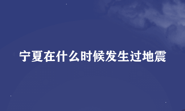 宁夏在什么时候发生过地震